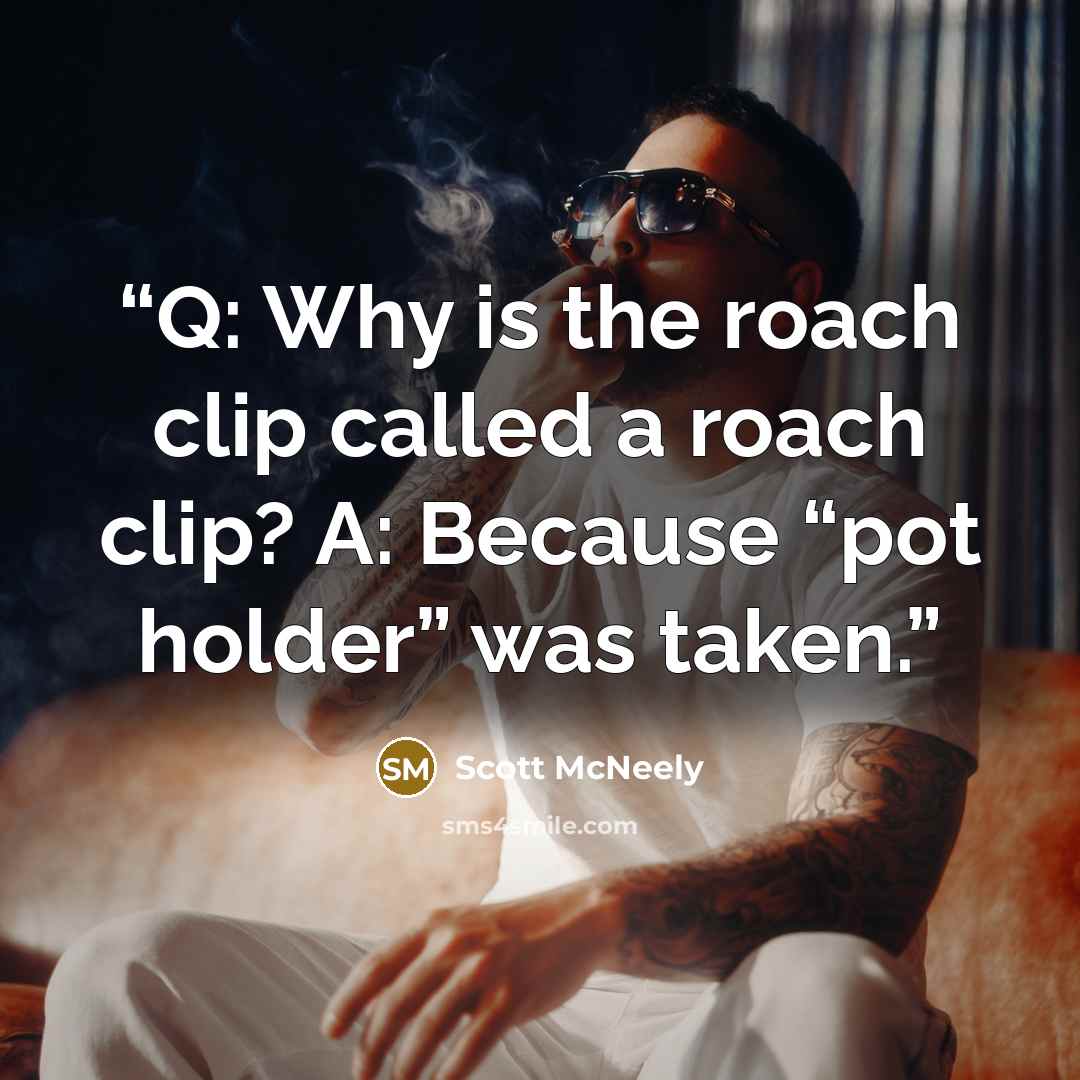 “Q: Why is the roach clip called a roach clip? A: Because “pot holder” was taken.” quote by Scott McNeely