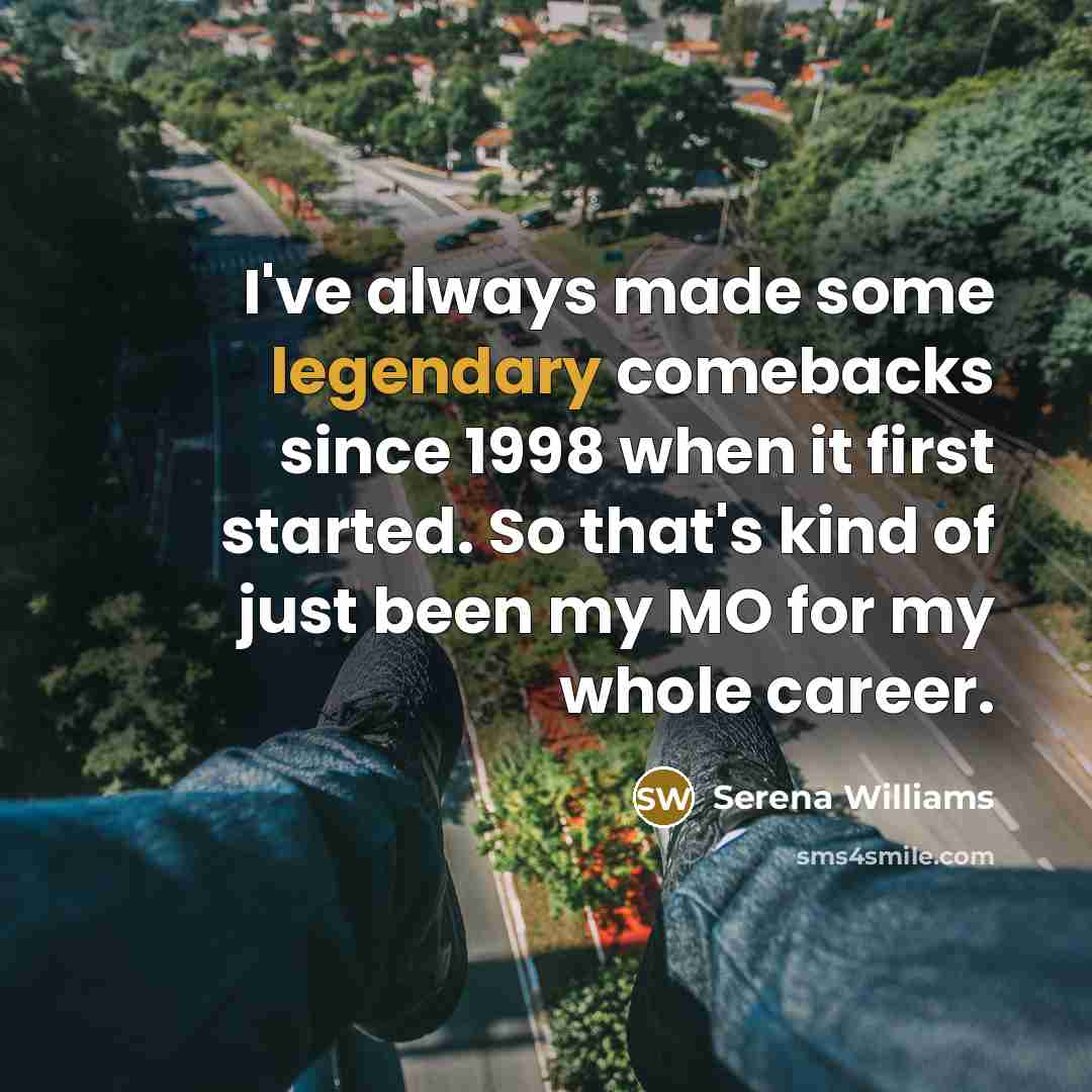 “I've always made some legendary comebacks since 1998 when it…” quote by Serena Williams