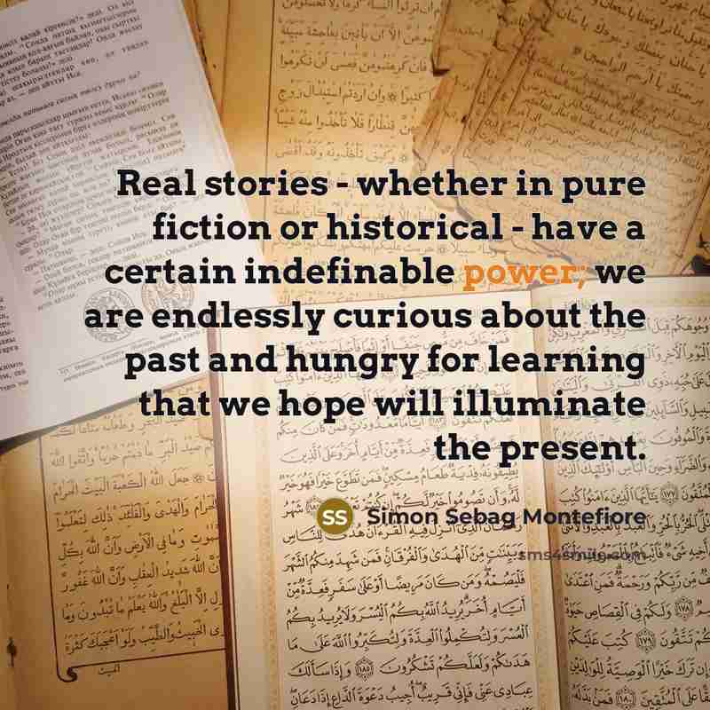 “Real stories - whether in pure fiction or historical -…” quote by Simon Sebag Montefiore