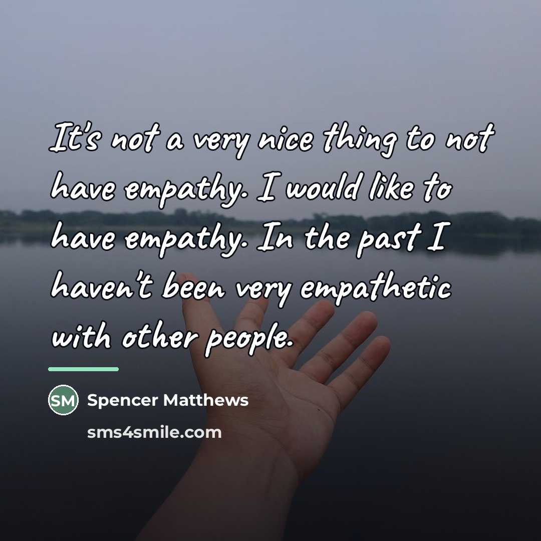 “It's not a very nice thing to not have empathy.…” quote by Spencer Matthews
