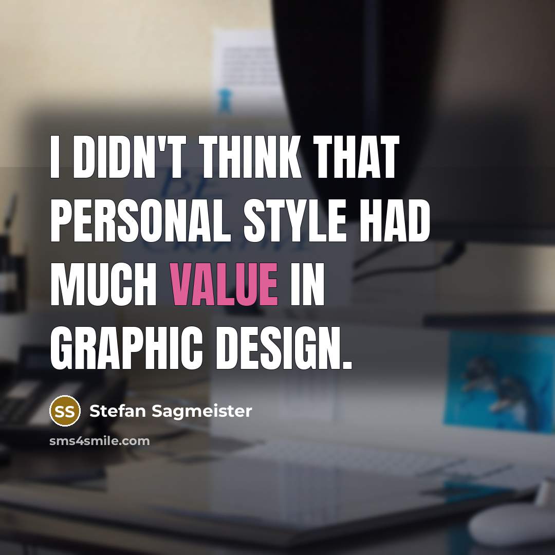 “I didn't think that personal style had much value in…” quote by Stefan Sagmeister
