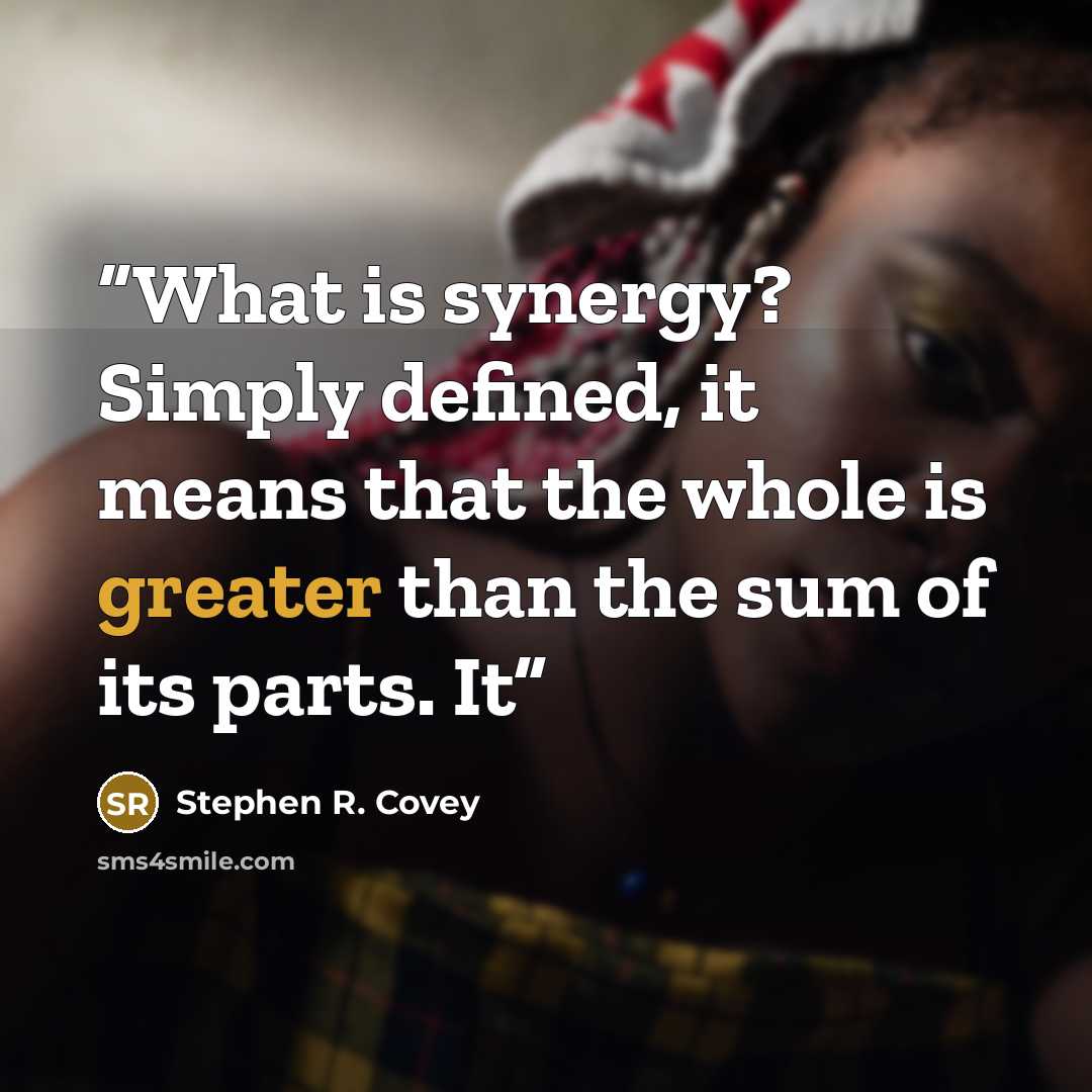 “What is synergy? Simply defined, it means that the whole is greater than the sum of its parts. It” quote by Stephen R. Covey