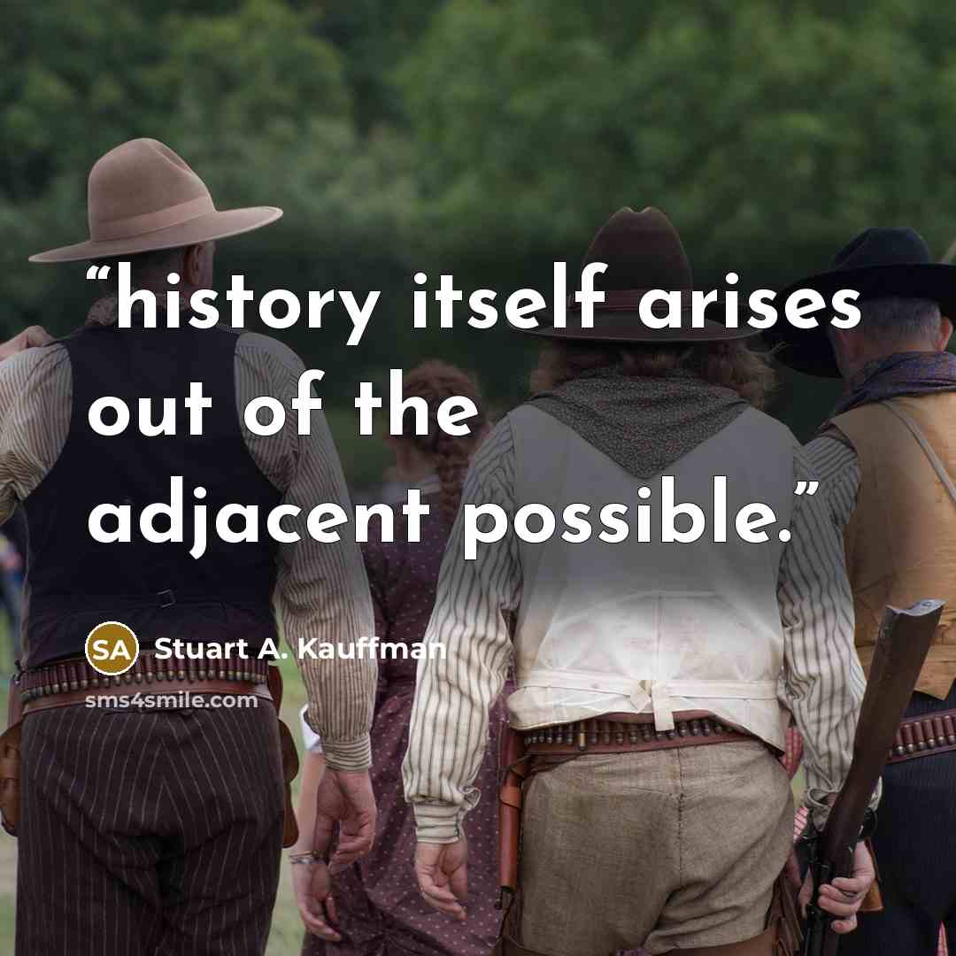 “history itself arises out of the adjacent possible.” quote by Stuart A. Kauffman