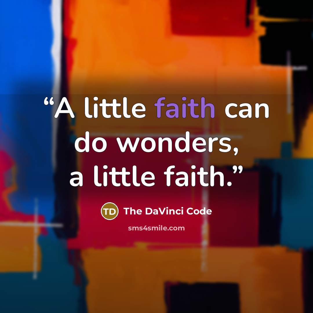 “A little faith can do wonders, a little faith.” quote by The DaVinci Code