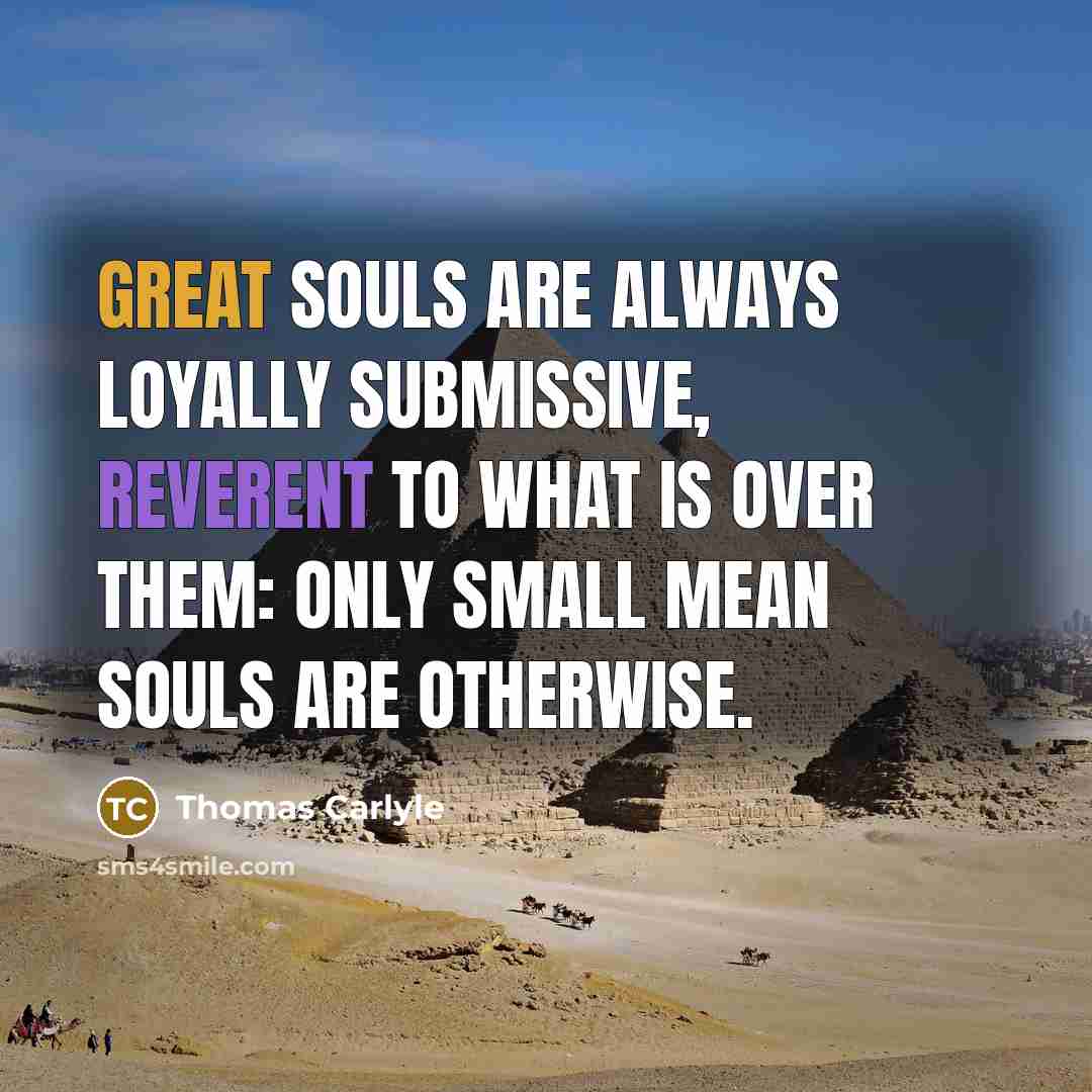 “Great souls are always loyally submissive, reverent to what is…” quote by Thomas Carlyle