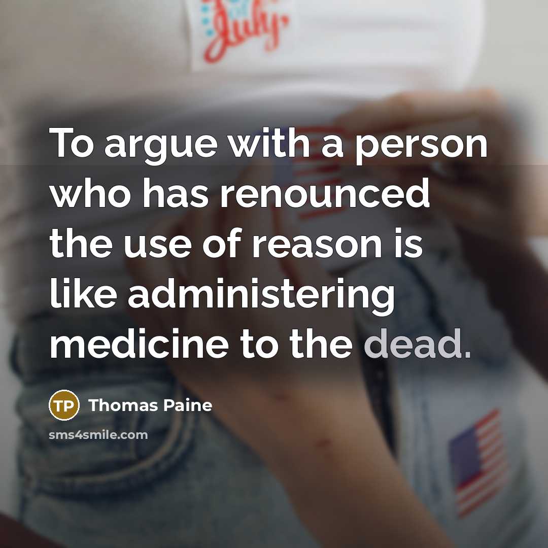 “To argue with a person who has renounced the use…” quote by Thomas Paine