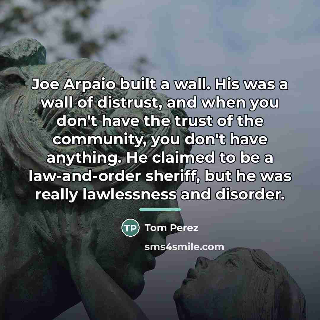 “Joe Arpaio built a wall. His was a wall of…” quote by Tom Perez