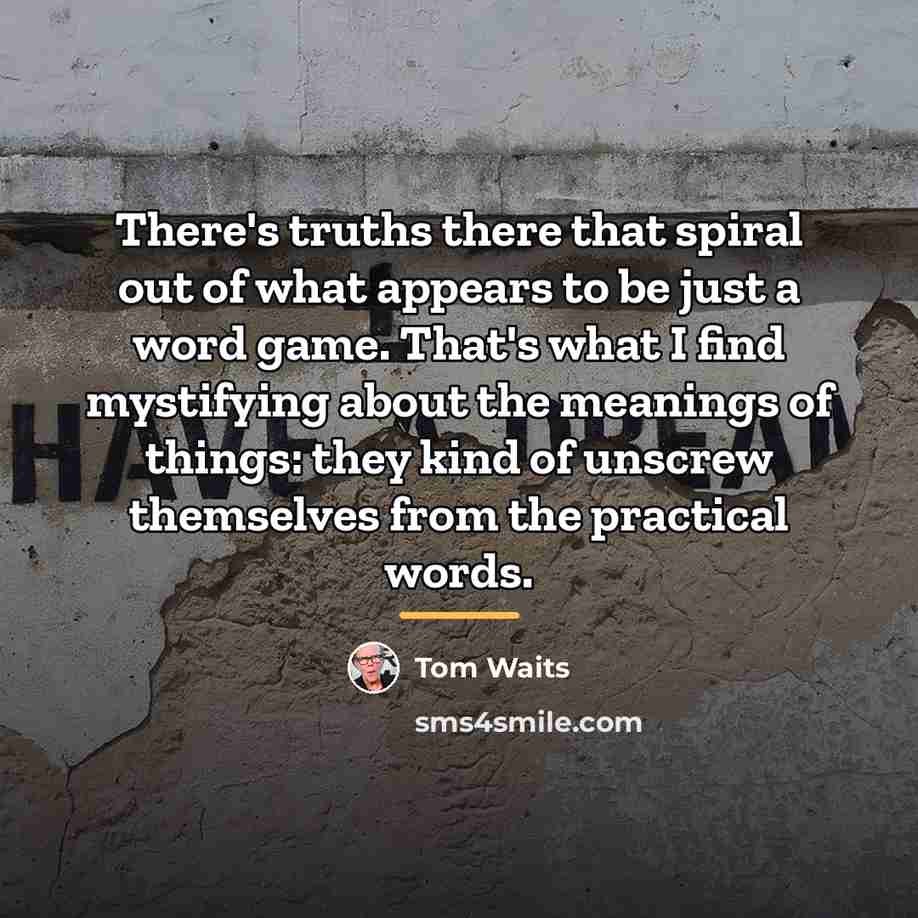 “There's truths there that spiral out of what appears to…” quote by Tom Waits