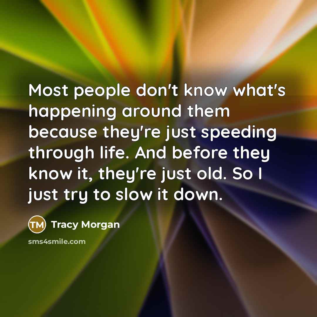 “Most people don't know what's happening around them because they're…” quote by Tracy Morgan