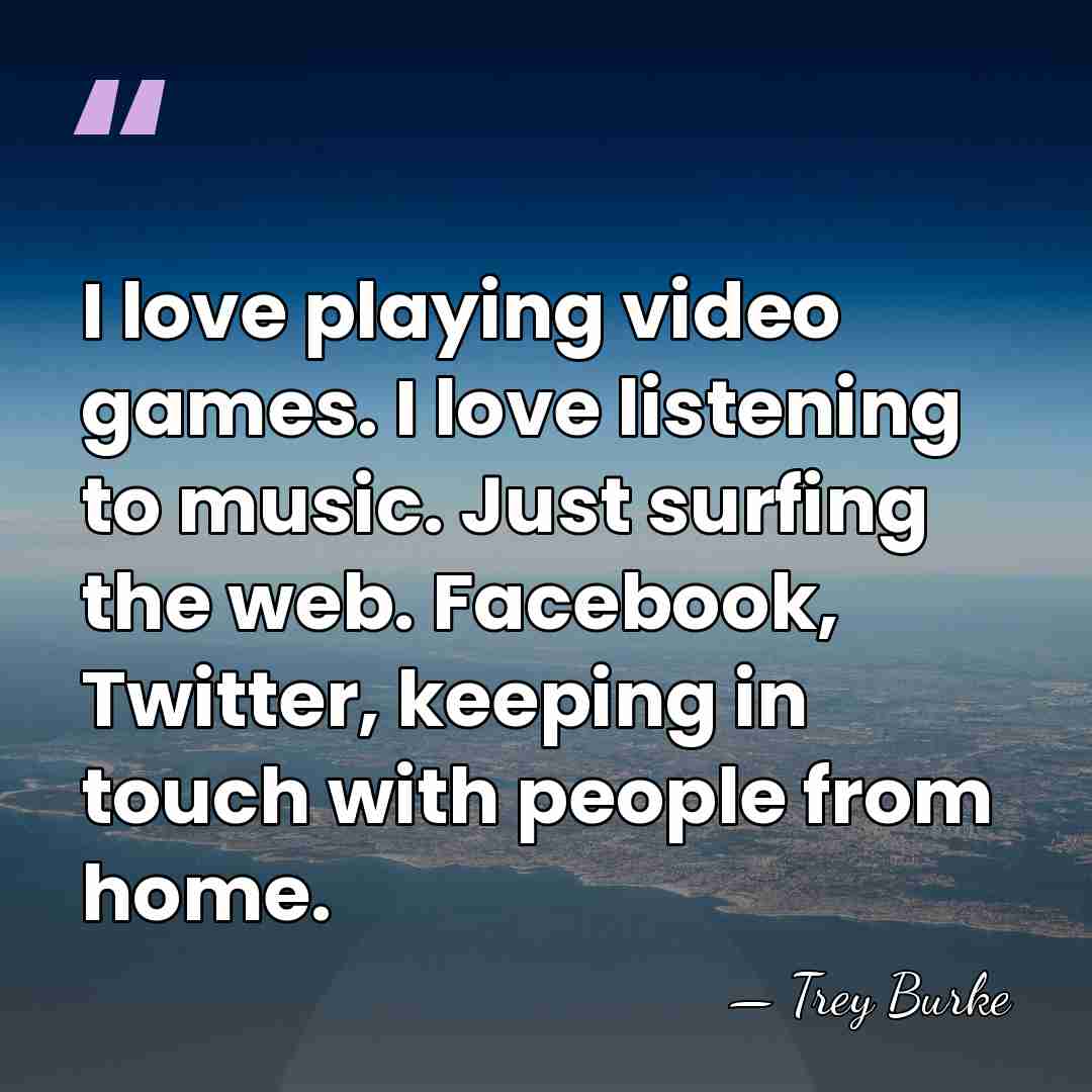 I love playing video games. I love listening to music. Just surfing&hellip; - Trey Burke