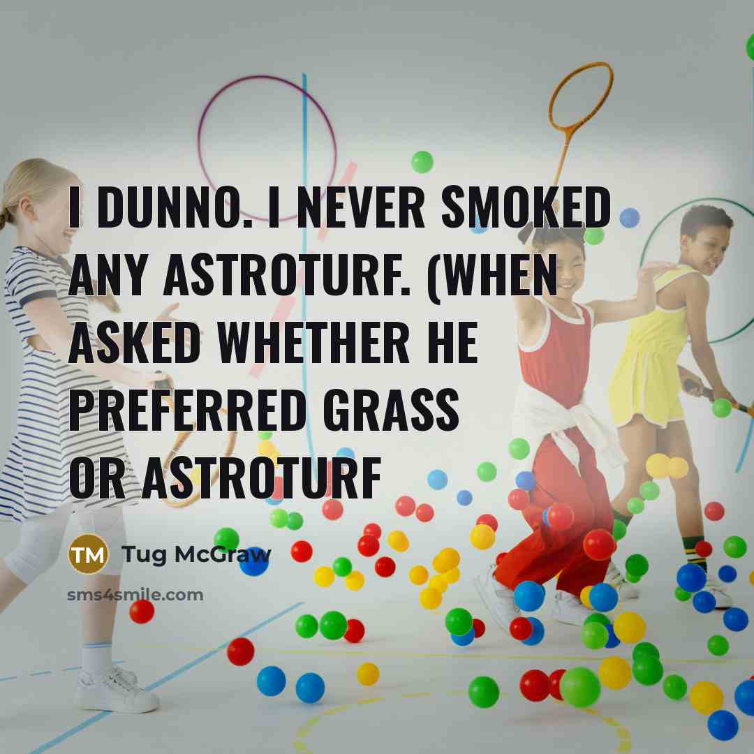 “I dunno. I never smoked any Astroturf. (When asked whether…” quote by Tug McGraw