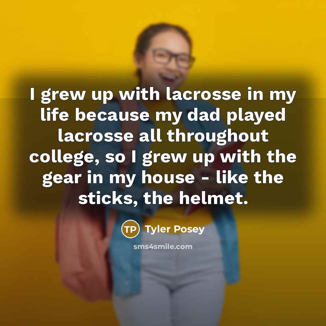 “I grew up with lacrosse in my life because my…” quote by Tyler Posey