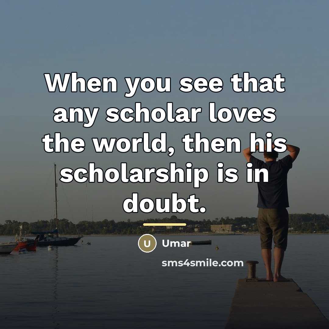 “When you see that any scholar loves the world, then…” quote by Umar