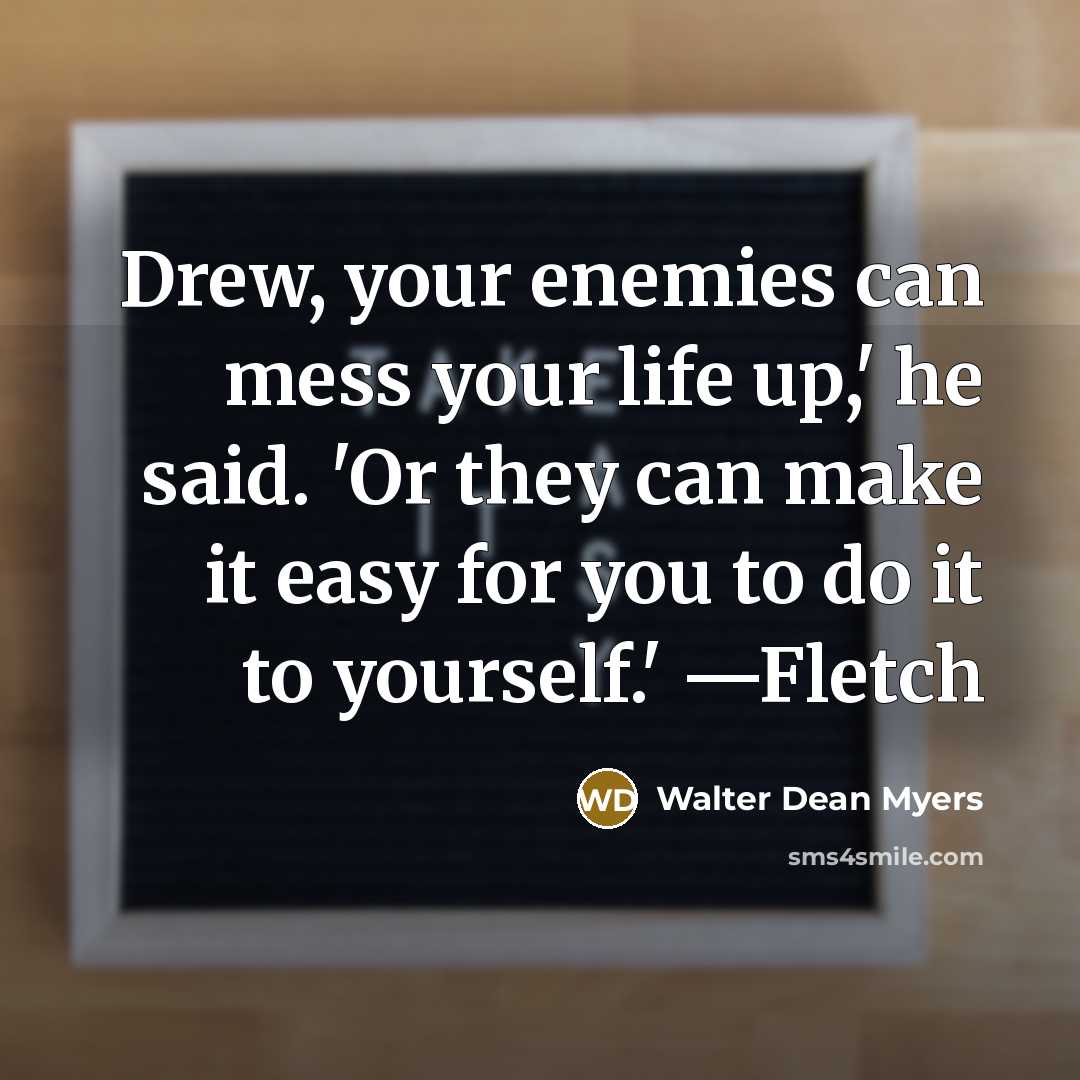 “Drew, your enemies can mess your life up,' he said.…” quote by Walter Dean Myers
