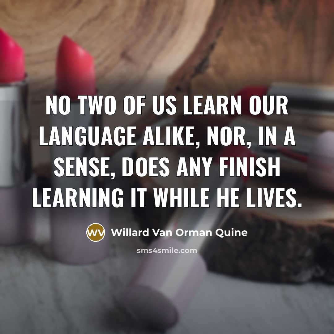 “No two of us learn our language alike, nor, in…” quote by Willard Van Orman Quine