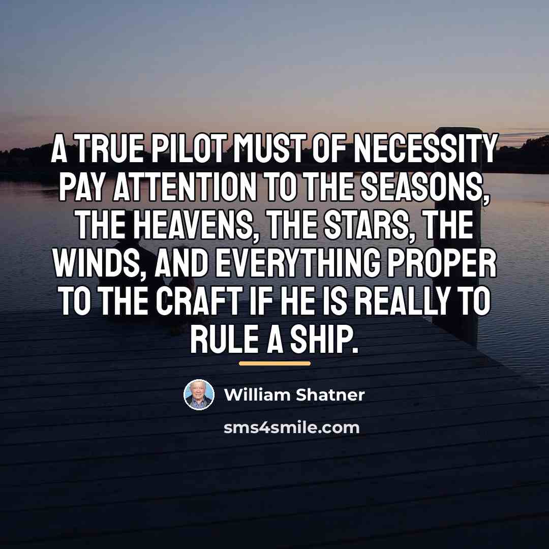 “A true pilot must of necessity pay attention to the…” quote by William Shatner