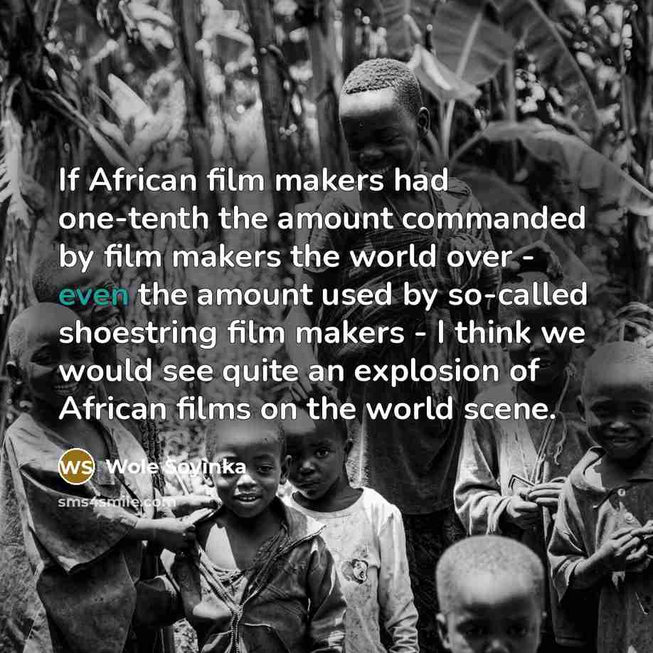 “If African film makers had one-tenth the amount commanded by…” quote by Wole Soyinka