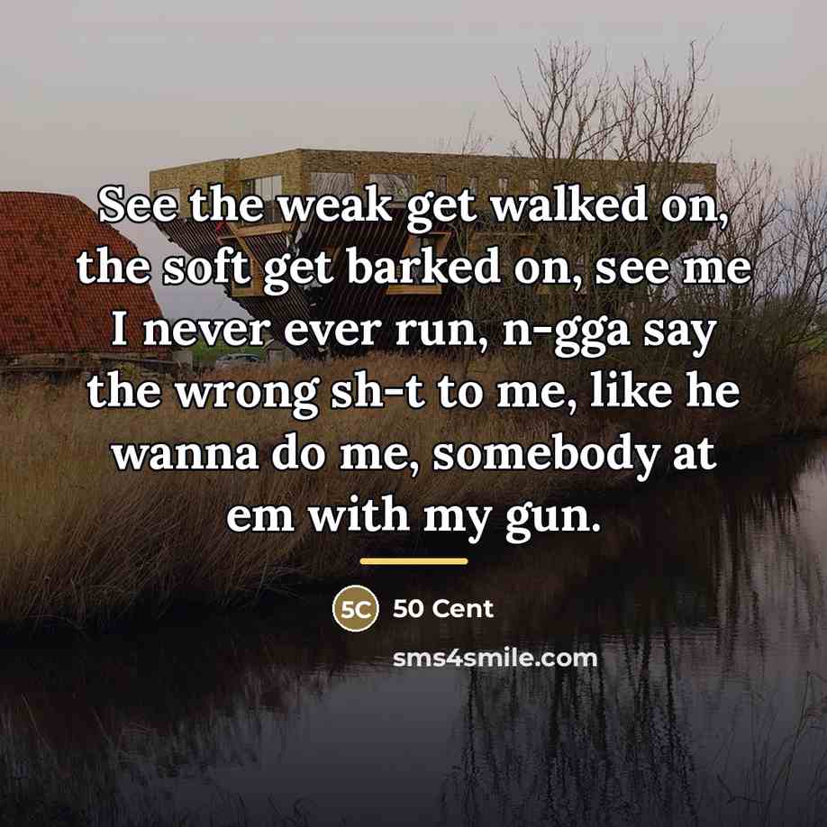 “See the weak get walked on, the soft get barked…” quote by 50 Cent