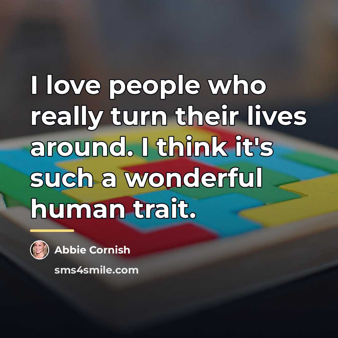 “I love people who really turn their lives around. I…” quote by Abbie Cornish