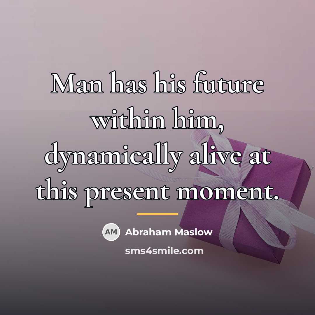 “Man has his future within him, dynamically alive at this…” quote by Abraham Maslow