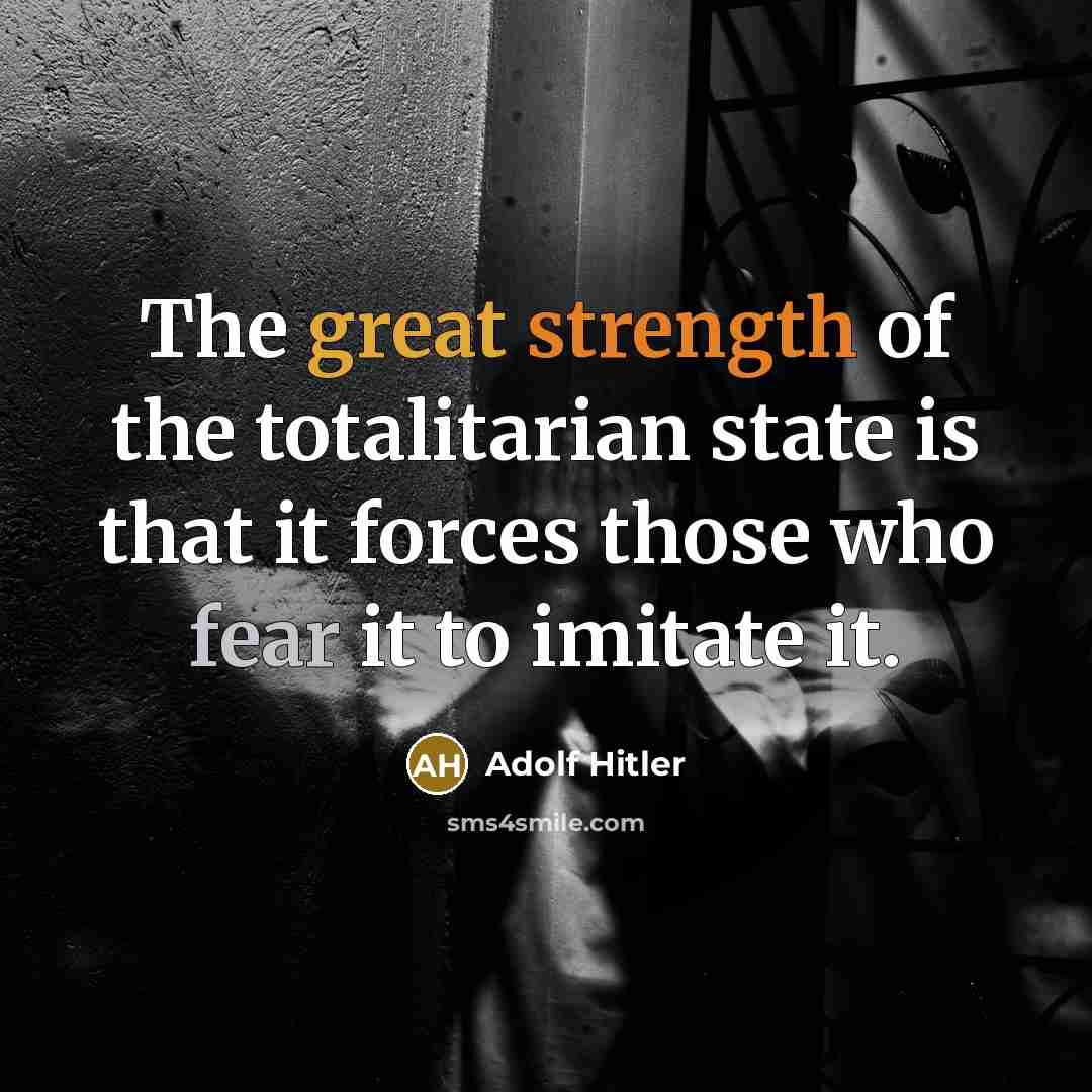 “The great strength of the totalitarian state is that it…” quote by Adolf Hitler