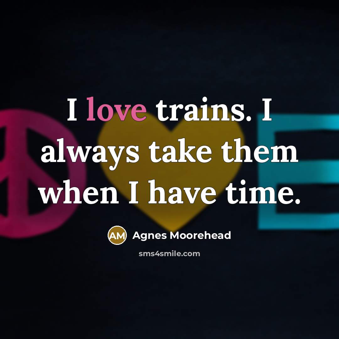 “I love trains. I always take them when I have…” quote by Agnes Moorehead
