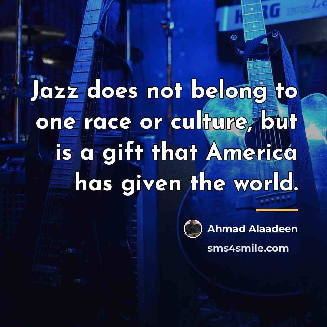 “Jazz does not belong to one race or culture, but…” quote by Ahmad Alaadeen