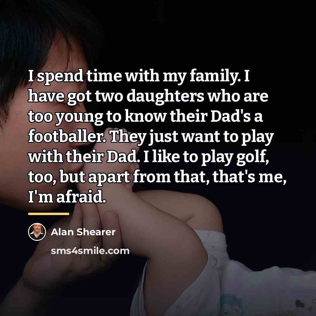 “I spend time with my family. I have got two…” quote by Alan Shearer