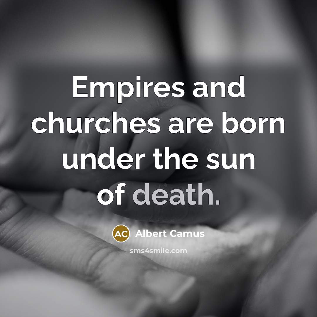 “Empires and churches are born under the sun of death.…” quote by Albert Camus