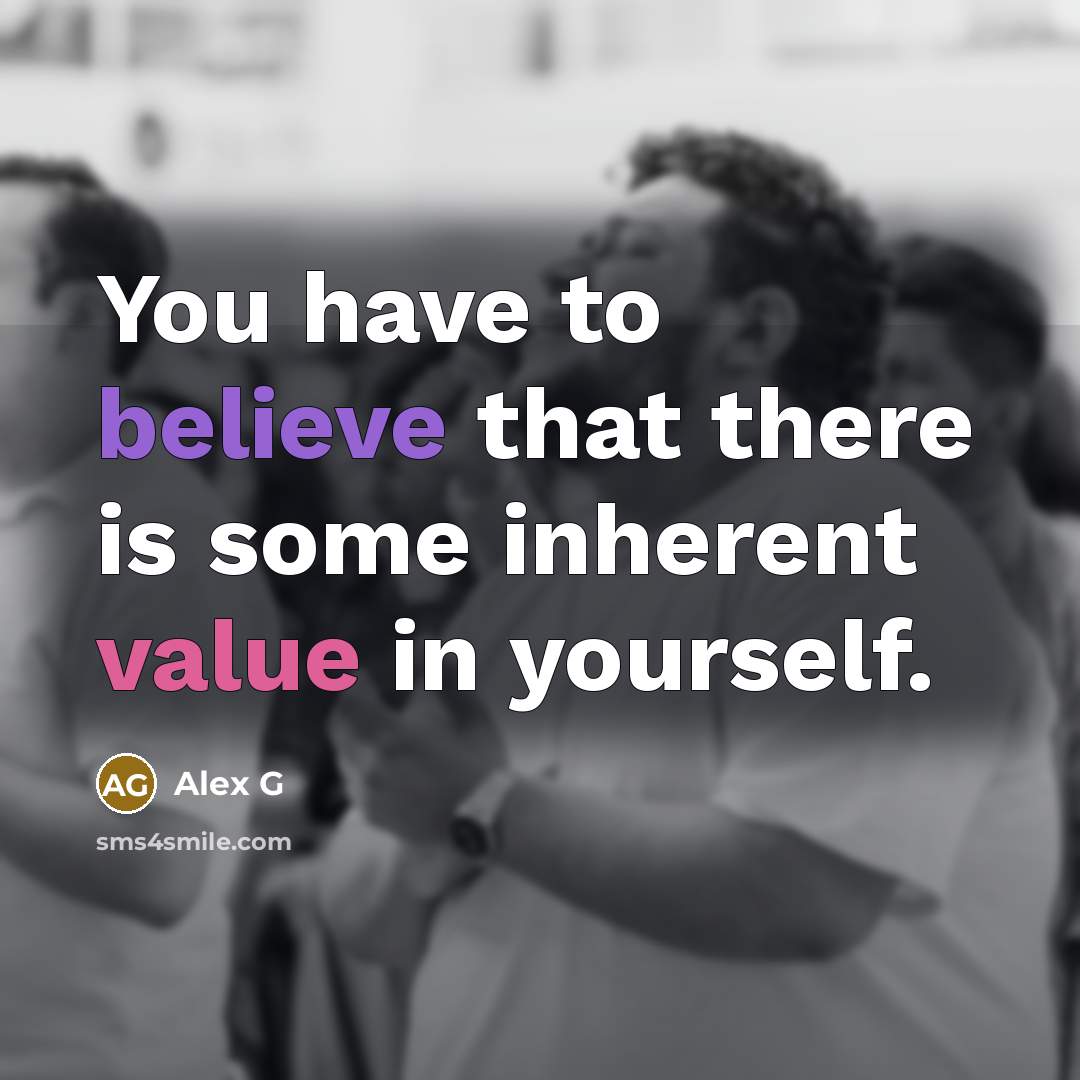 “You have to believe that there is some inherent value…” quote by Alex G