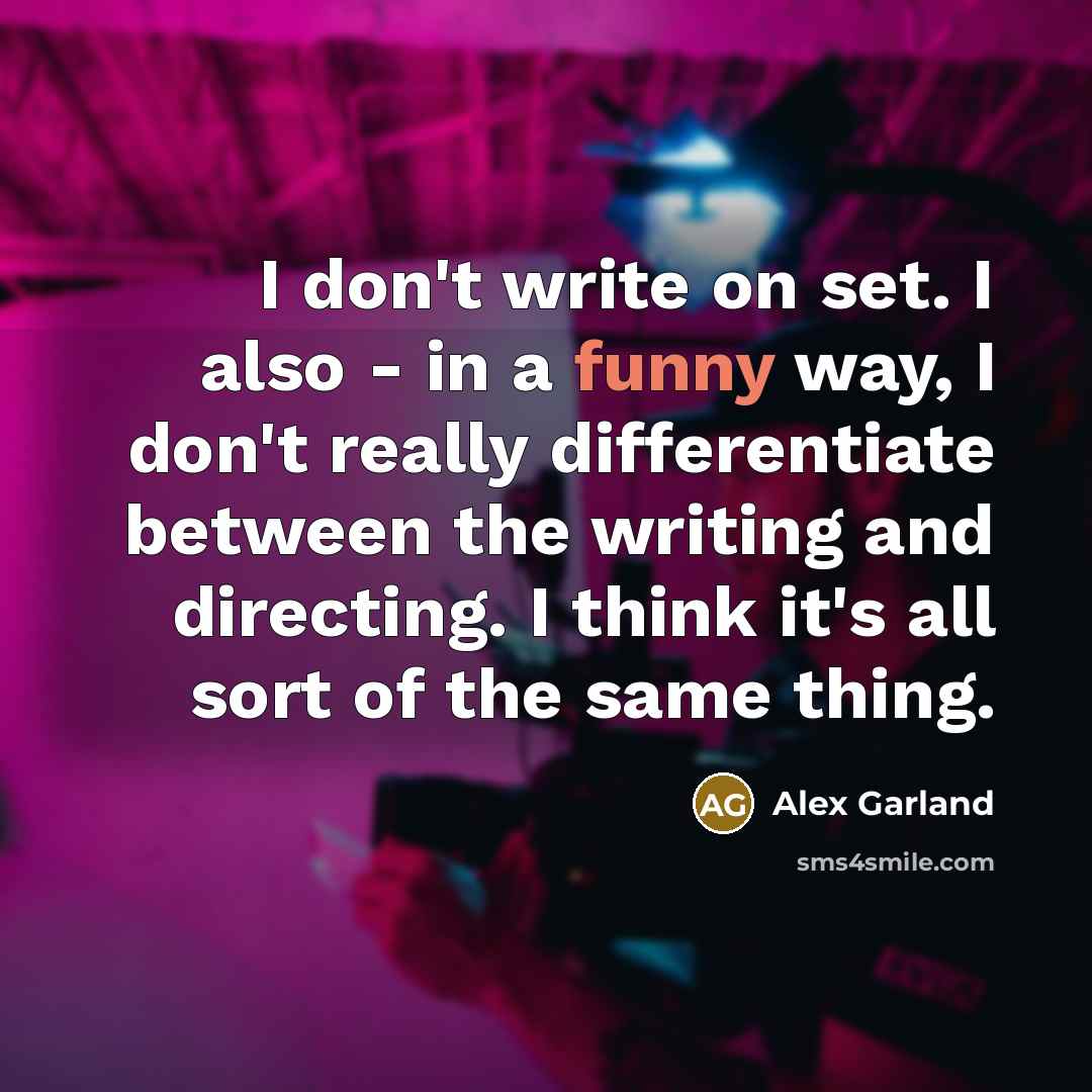 “I don't write on set. I also - in a…” quote by Alex Garland