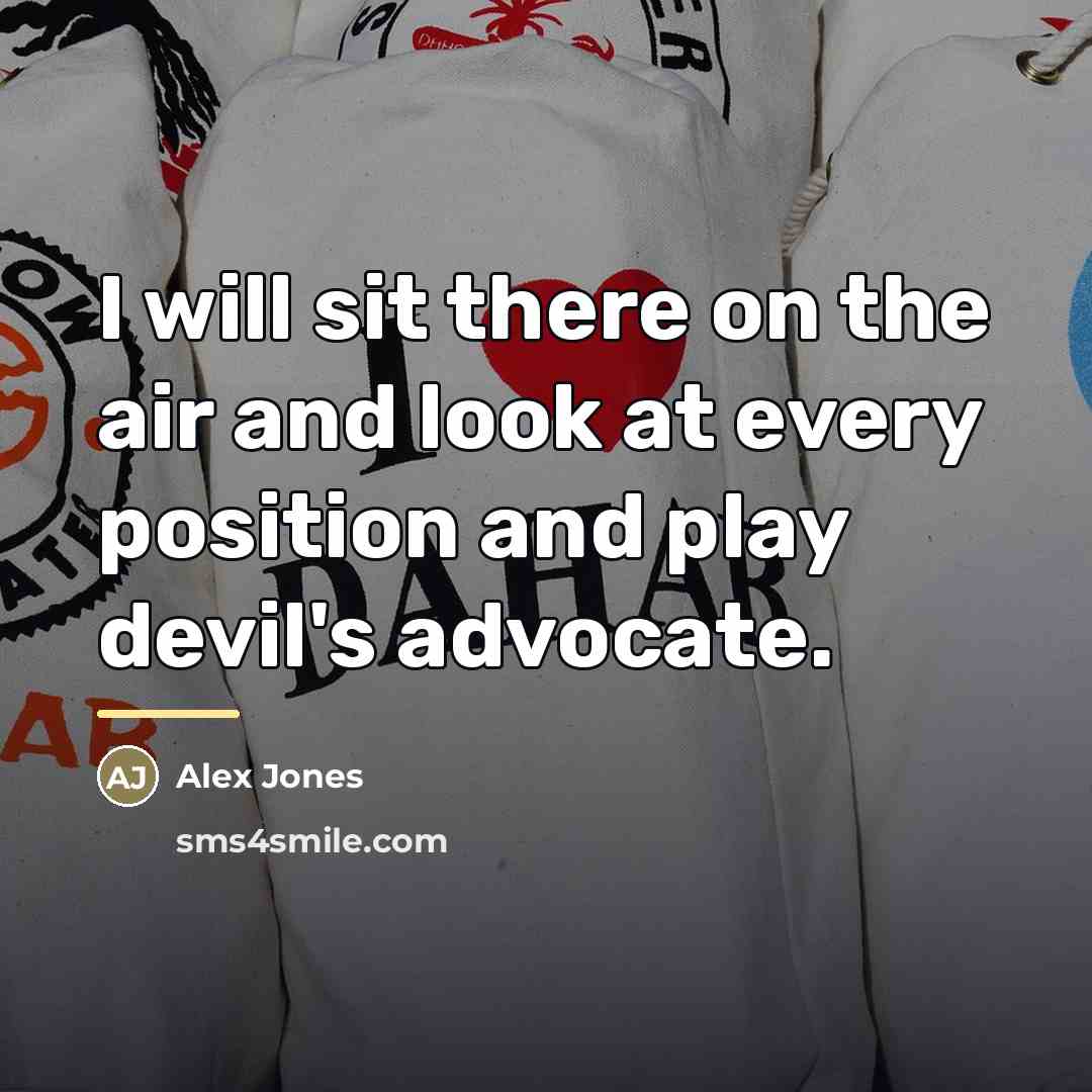 “I will sit there on the air and look at…” quote by Alex Jones