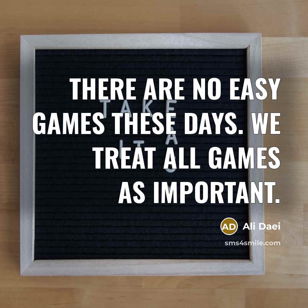 “There are no easy games these days. We treat all…” quote by Ali Daei