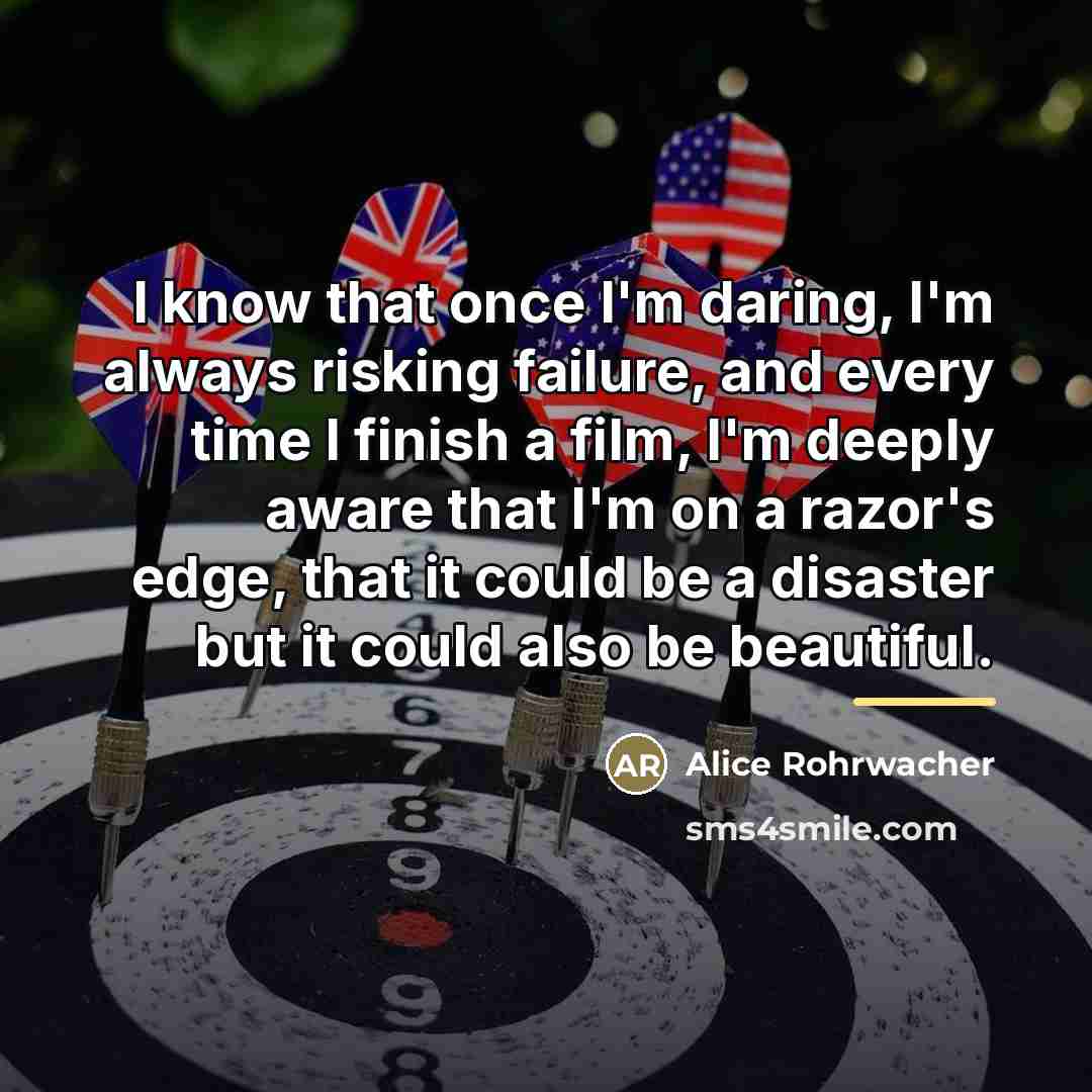 “I know that once I'm daring, I'm always risking failure,…” quote by Alice Rohrwacher