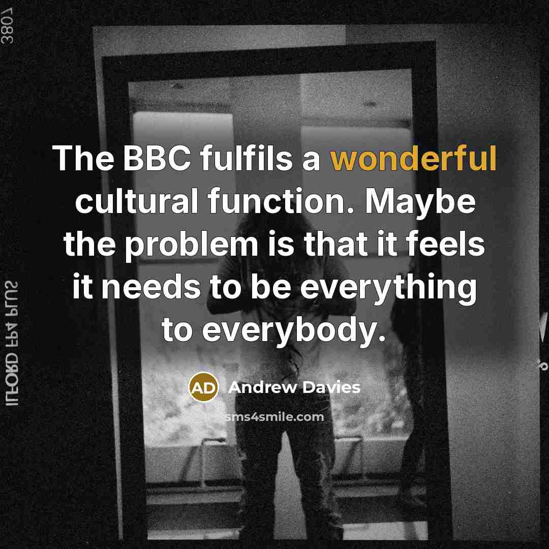“The BBC fulfils a wonderful cultural function. Maybe the problem…” quote by Andrew Davies