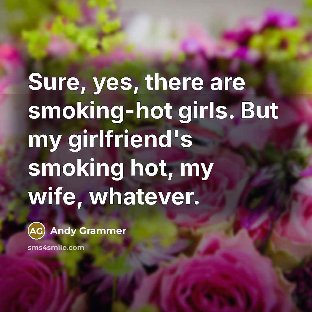 “Sure, yes, there are smoking-hot girls. But my girlfriend's smoking…” quote by Andy Grammer