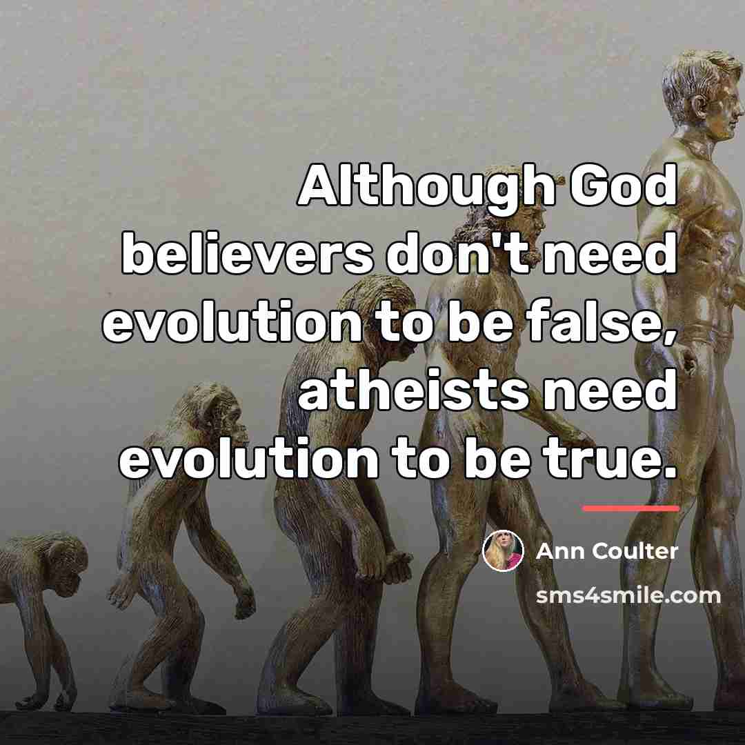 “Although God believers don't need evolution to be false, atheists…” quote by Ann Coulter