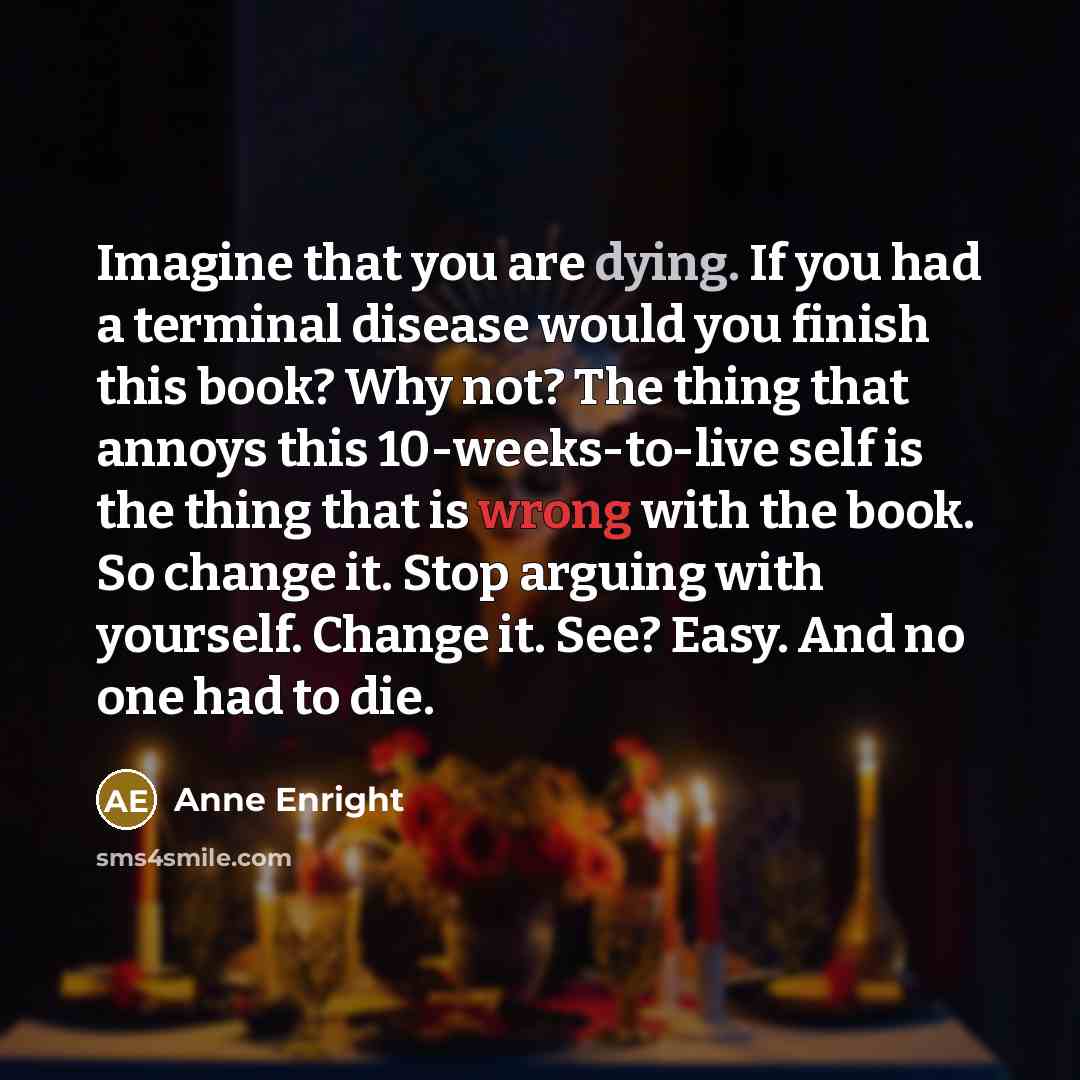 “Imagine that you are dying. If you had a terminal…” quote by Anne Enright