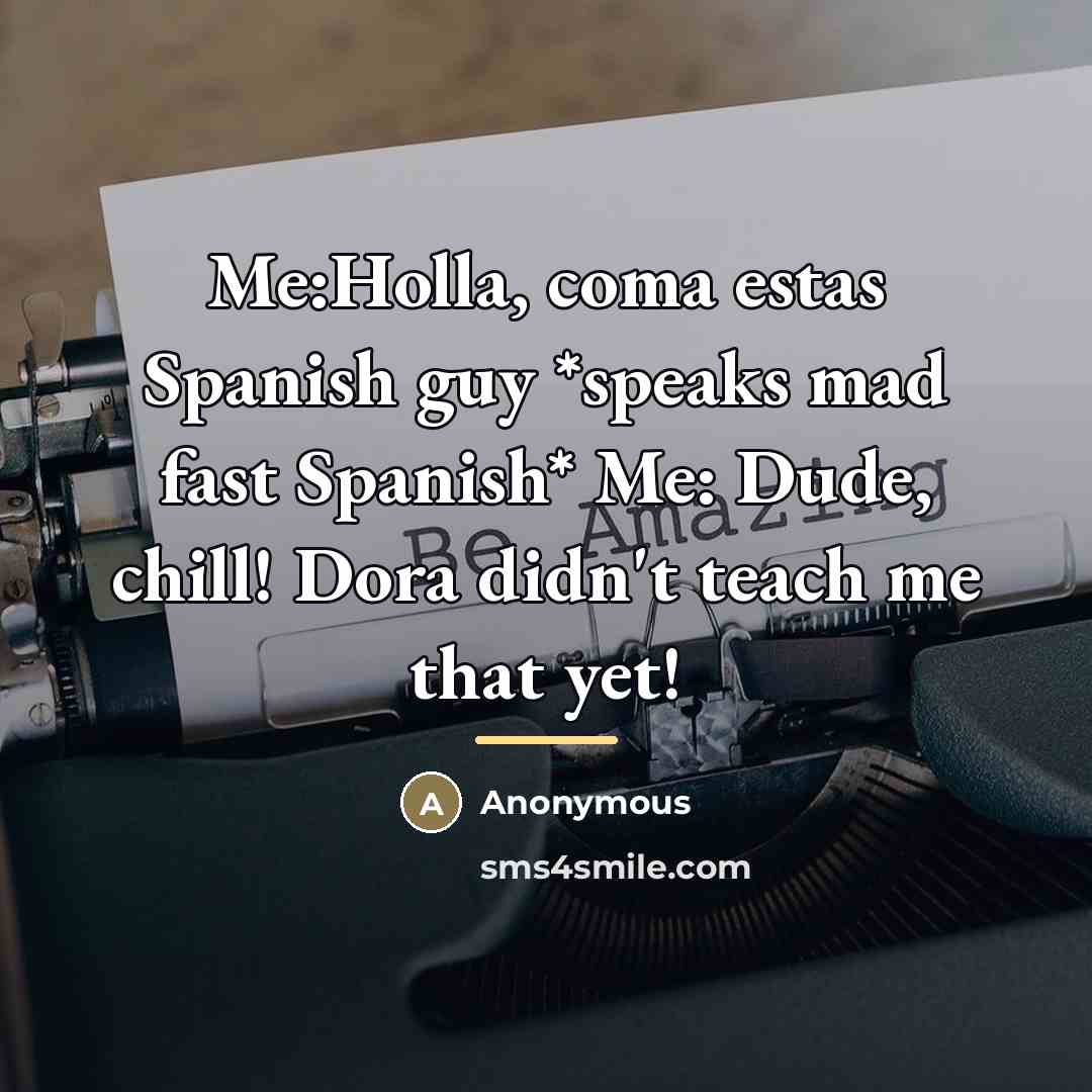 “Me:Holla, coma estas Spanish guy *speaks mad fast Spanish* Me:…” quote by Anonymous