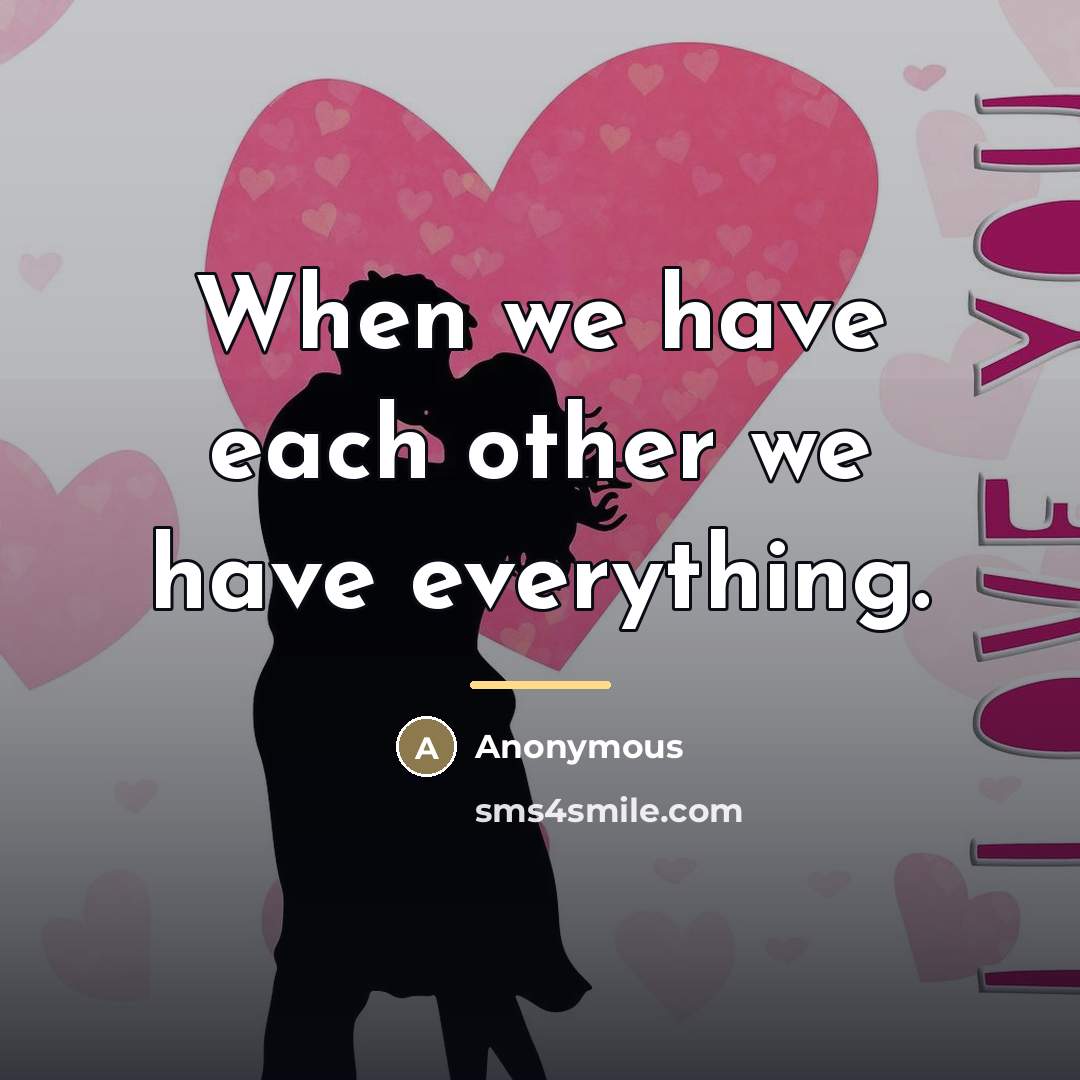“When we have each other we have everything.…” quote by Anonymous