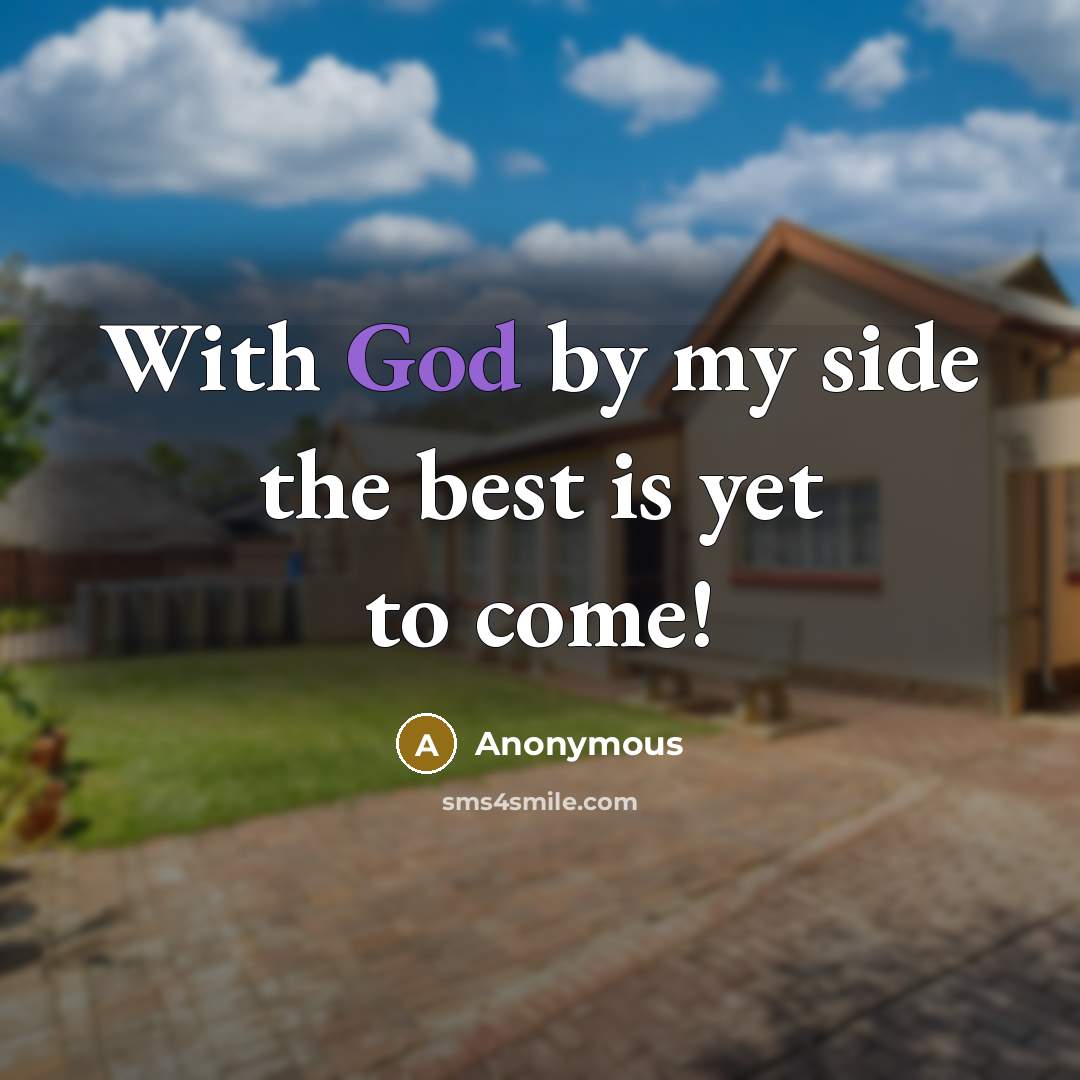 “With God by my side the best is yet to come!” quote by Anonymous