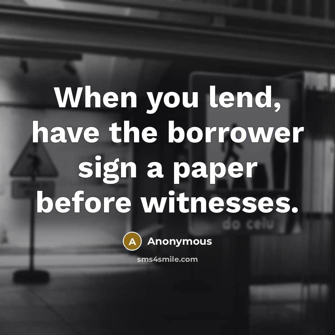 “When you lend, have the borrower sign a paper before…” quote by Anonymous