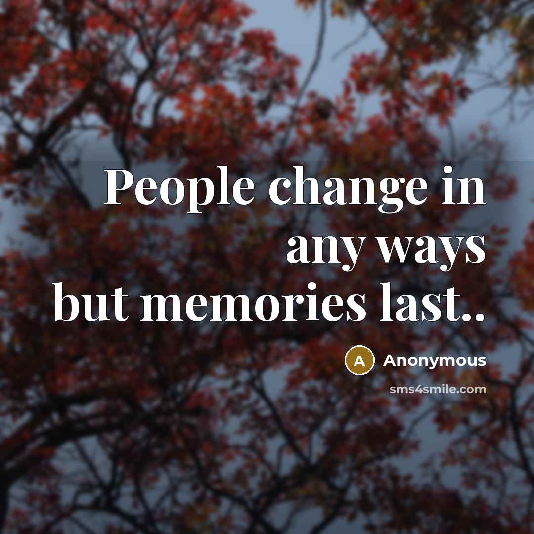 “People change in any ways but memories last..…” quote by Anonymous