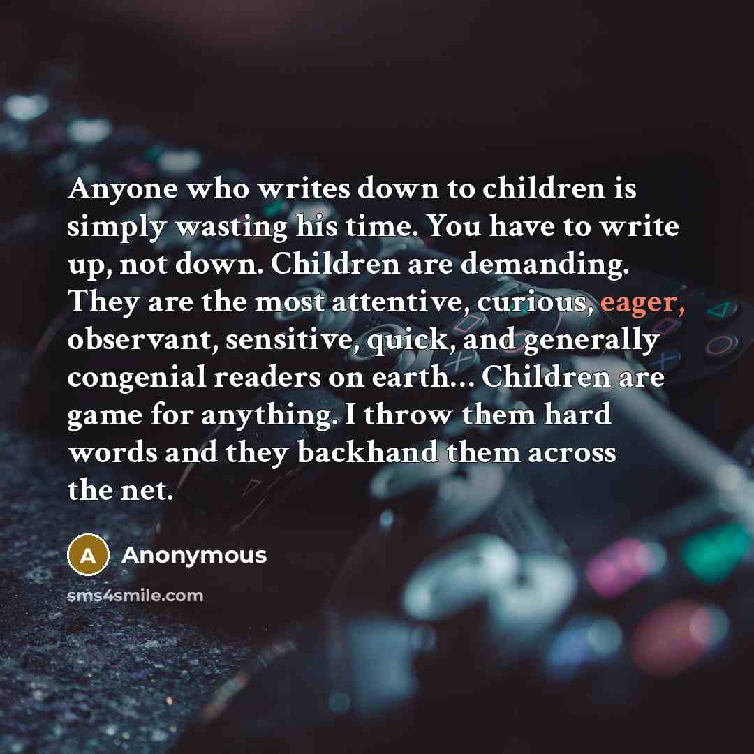 “Anyone who writes down to children is simply wasting his…” quote by Anonymous