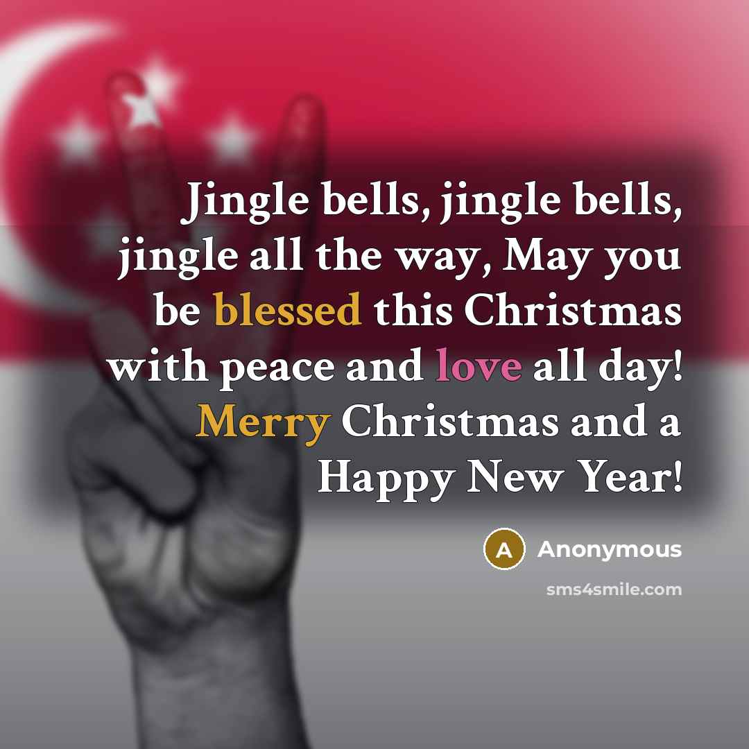 “Jingle bells, jingle bells, jingle all the way, May you be blessed this Christmas with peace and love all day! Merry Christmas and a Happy New Year!” quote by Anonymous