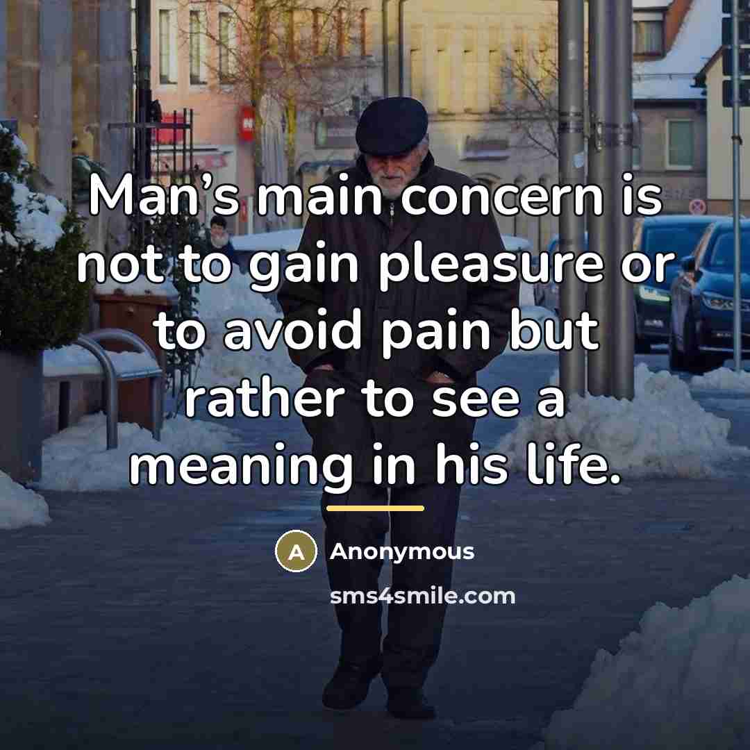 “Man’s main concern is not to gain pleasure or to…” quote by Anonymous