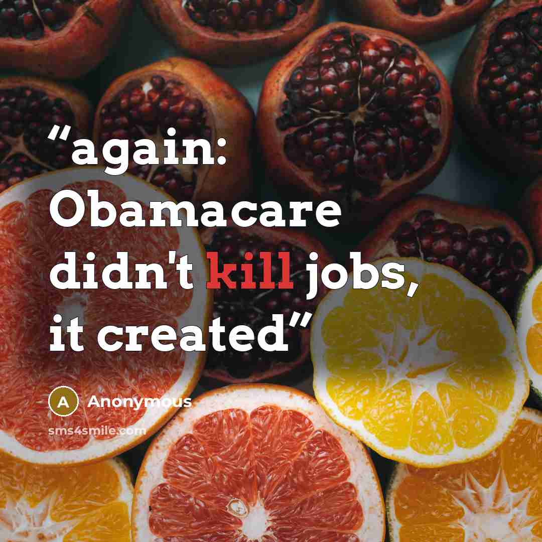 “again: Obamacare didn't kill jobs, it created” quote by Anonymous