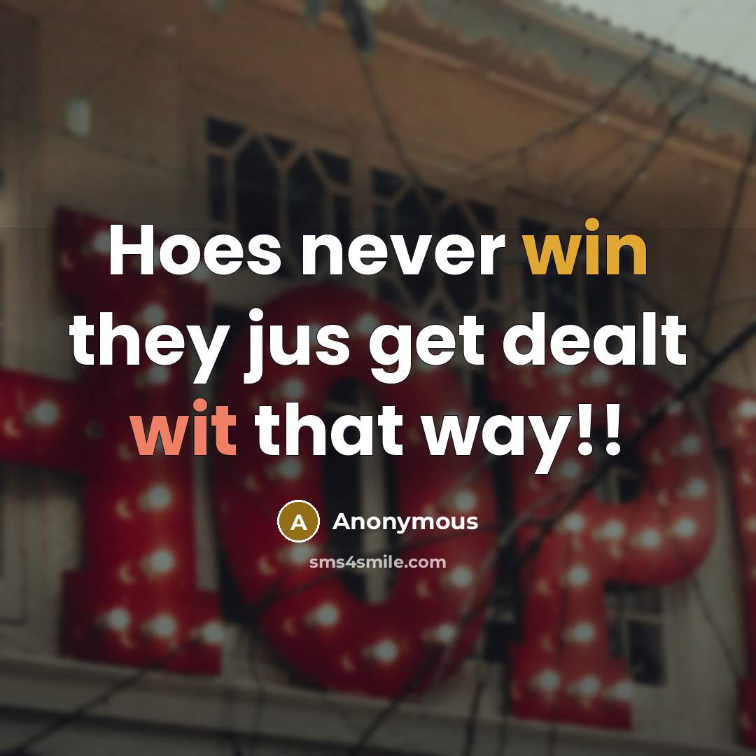 “Hoes never win they jus get dealt wit that way!!” quote by Anonymous