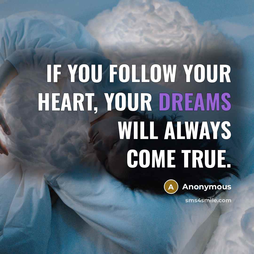 “If you follow your heart, your dreams will always come…” quote by Anonymous