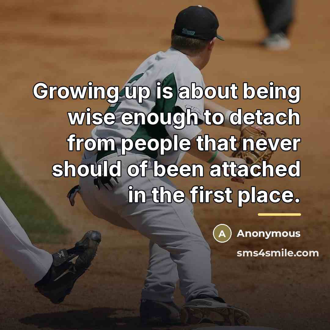 “Growing up is about being wise enough to detach from…” quote by Anonymous